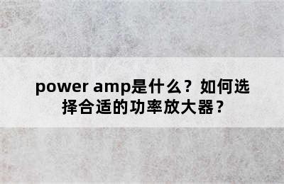 power amp是什么？如何选择合适的功率放大器？